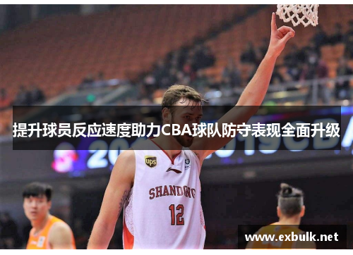 提升球员反应速度助力CBA球队防守表现全面升级