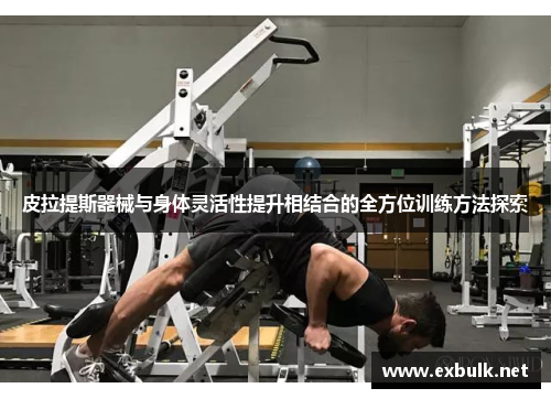 皮拉提斯器械与身体灵活性提升相结合的全方位训练方法探索